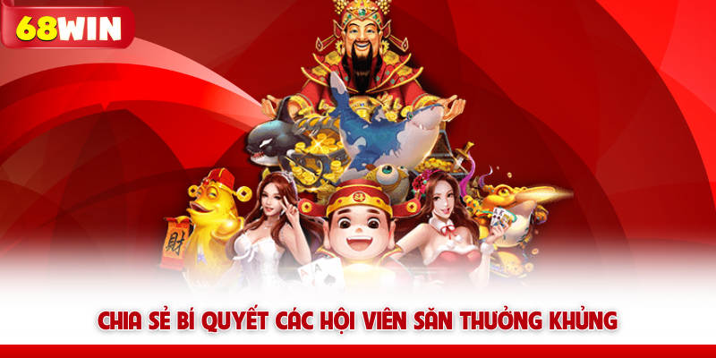 Game Nổ Hũ 68win Cơ Hội Đổi Đời Với Giải Thưởng Giá Trị 8 Chia sẻ bí quyết các hội viên 68win săn thưởng khủng