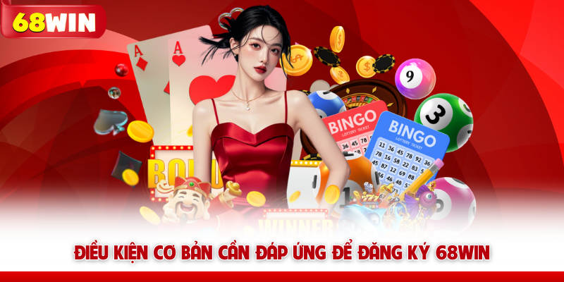 Hướng Dẫn Đăng Ký 68win Trải Nghiệm Kho Game Đỉnh Cao 4 Điều kiện cơ bản cần đáp ứng để đăng ký 68win