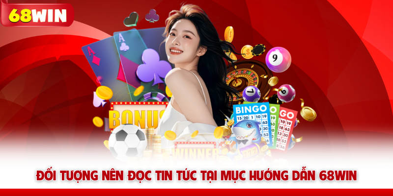 Hướng Dẫn 68win - Tổng Hợp Kiến Thức Dành Cho Người Mới 8 Đối tượng nên đọc tin tức tại mục hướng dẫn 68win