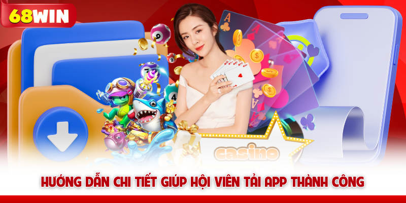 Tải App 68win Nhận Nhiều Ưu Đãi Hấp Dẫn Cho Thành Viên 7 Hướng dẫn chi tiết giúp hội viên tải app 68win thành công