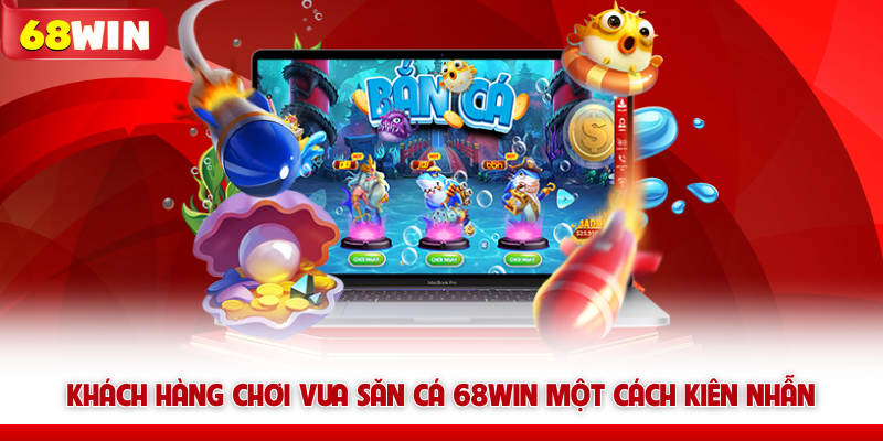 Vua Bắn Cá 68win - Khám Phá Tựa Game Bắn Cá Hấp Dẫn Nhất 8 Khách hàng chơi Vua săn cá 68WIN một cách kiên nhẫn