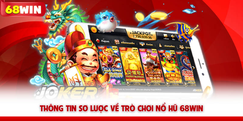 Game Nổ Hũ 68win Cơ Hội Đổi Đời Với Giải Thưởng Giá Trị 5 Thông tin sơ lược về trò chơi nổ hũ 68win