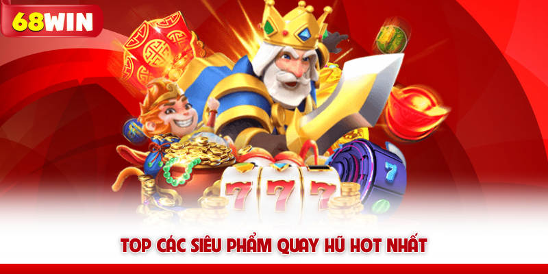 Game Nổ Hũ 68win Cơ Hội Đổi Đời Với Giải Thưởng Giá Trị 7 Top các siêu phẩm quay hũ 68win hot nhất