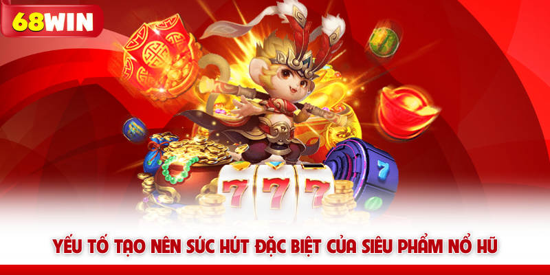 Game Nổ Hũ 68win Cơ Hội Đổi Đời Với Giải Thưởng Giá Trị 6 Yếu tố tạo nên sức hút đặc biệt của siêu phẩm nổ hũ 68win